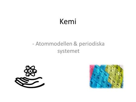 - Atommodellen & periodiska systemet