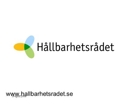 19 april 2006 www.hallbarhetsradet.se. 19 april 2006 Hållbarhetsrådet 1/1 2005 bildades Hållbarhetsrådet Tillhör Boverket, med eget Råd som beslutar om.