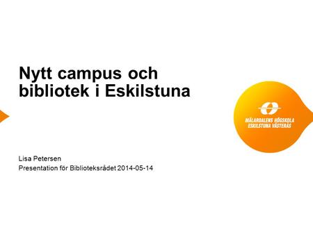 Nytt campus och bibliotek i Eskilstuna Lisa Petersen Presentation för Biblioteksrådet 2014-05-14.