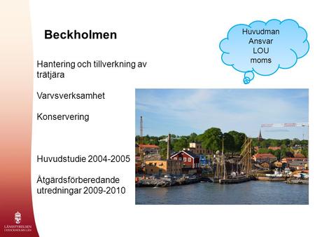 Beckholmen Hantering och tillverkning av trätjära Varvsverksamhet Konservering Huvudstudie 2004-2005 Åtgärdsförberedande utredningar 2009-2010 Huvudman.