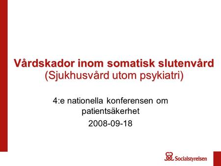 Vårdskador inom somatisk slutenvård (Sjukhusvård utom psykiatri) 4:e nationella konferensen om patientsäkerhet 2008-09-18.