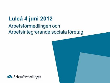 Luleå 4 juni 2012 Arbetsförmedlingen och Arbetsintegrerande sociala företag.
