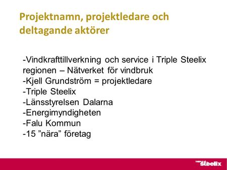 Projektnamn, projektledare och deltagande aktörer -Vindkrafttillverkning och service i Triple Steelix regionen – Nätverket för vindbruk -Kjell Grundström.