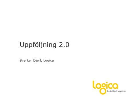 Uppföljning 2.0 Sverker Djerf, Logica.