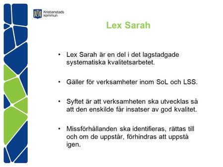 Lex Sarah Lex Sarah är en del i det lagstadgade systematiska kvalitetsarbetet. Gäller för verksamheter inom SoL och LSS. Syftet är att verksamheten ska.
