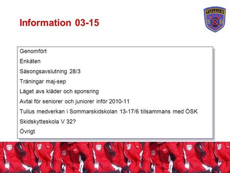 Information 03-15 Genomfört Enkäten Säsongsavslutning 28/3 Träningar maj-sep Läget avs kläder och sponsring Avtal för seniorer och juniorer inför 2010-11.