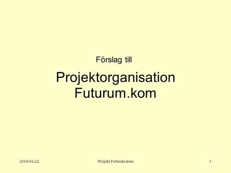 2010-01-22Projekt Futurum.kom1 Projektorganisation Futurum.kom Förslag till.