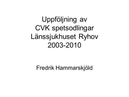 Uppföljning av CVK spetsodlingar Länssjukhuset Ryhov 2003-2010 Fredrik Hammarskjöld.