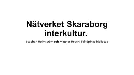 Nätverket Skaraborg interkultur. Stephan Holmström och Magnus Rosén, Falköpings bibliotek.