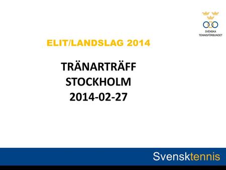 ELIT/LANDSLAG 2014 TRÄNARTRÄFF STOCKHOLM 2014-02-27 Svensktennis.