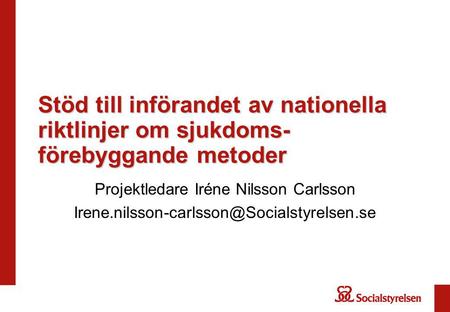 Stöd till införandet av nationella riktlinjer om sjukdoms- förebyggande metoder Projektledare Iréne Nilsson Carlsson
