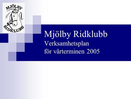 Mjölby Ridklubb Verksamhetsplan för vårterminen 2005