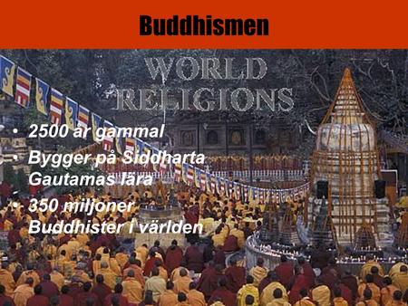 Buddhismen 2500 år gammal Bygger på Siddharta Gautamas lära
