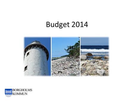Budget 2014. Budgetförutsättningar 2014 ”Borgholmsmodellen” 1/3, 1/6, prioriteringar Verksamhetsnettot Antal invånare (10634) Ekonomiska utveckling Världen.