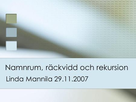Namnrum, räckvidd och rekursion Linda Mannila 29.11.2007.