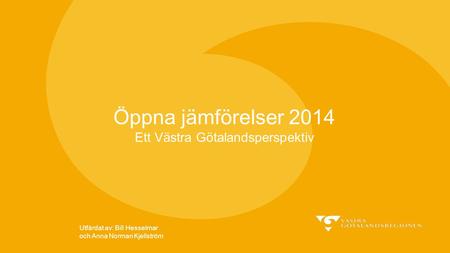 Öppna jämförelser 2014 Ett Västra Götalandsperspektiv Utfärdat av: Bill Hesselmar och Anna Norman Kjellström.