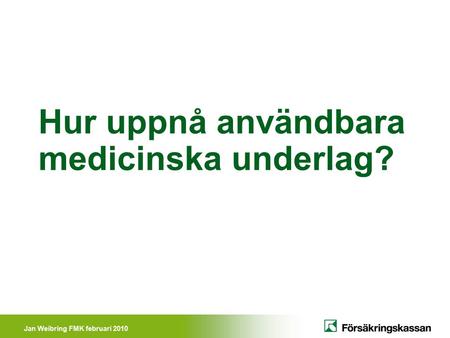 Jan Weibring FMK februari 2010 Hur uppnå användbara medicinska underlag?