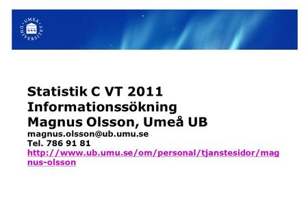 Statistik C VT 2011 Informationssökning Magnus Olsson, Umeå UB Tel. 786 91 81