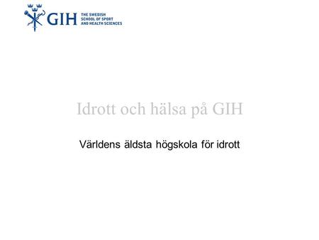 Idrott och hälsa på GIH Världens äldsta högskola för idrott.