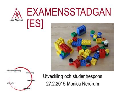 EXAMENSSTADGAN [ES] Utveckling och studentrespons 27.2.2015 Monica Nerdrum.