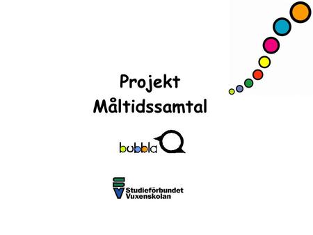 Projekt Måltidssamtal. Projekt Måltidssamtal Ettårigt projekt Ägs av Studieförbundet Vuxenskolan Södra Mellansverige Medel från Allmänna Arvsfonden En.