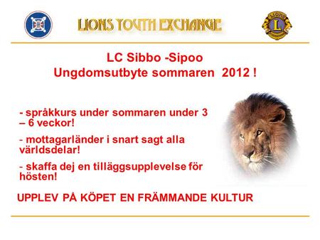 LC Sibbo -Sipoo Ungdomsutbyte sommaren 2012 ! - språkkurs under sommaren under 3 – 6 veckor! - mottagarländer i snart sagt alla världsdelar! - skaffa dej.
