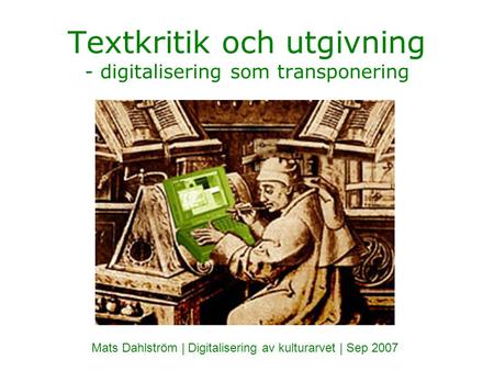 Textkritik och utgivning - digitalisering som transponering Mats Dahlström | Digitalisering av kulturarvet | Sep 2007.