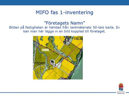 MIFO fas 1-inventering ”Företagets Namn” Bilden på fastigheten är hämtad från lantmäteriets 50-tals karta. Ev kan man här lägga in en bild kopplad till.