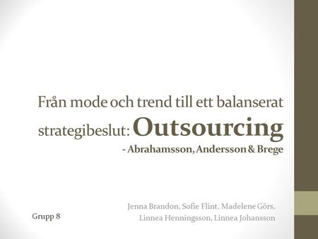 Från mode och trend till ett balanserat strategibeslut: Outsourcing - Abrahamsson, Andersson & Brege Jenna Brandon, Sofie Flint, Madelene Görs, Linnea.