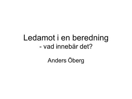 Ledamot i en beredning - vad innebär det? Anders Öberg.