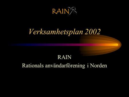 RAIN Verksamhetsplan 2002 RAIN Rationals användarförening i Norden.