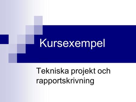 Kursexempel Tekniska projekt och rapportskrivning.