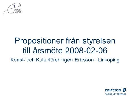Slide title In CAPITALS 50 pt Slide subtitle 32 pt Propositioner från styrelsen till årsmöte 2008-02-06 Konst- och Kulturföreningen Ericsson i Linköping.