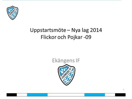 Uppstartsmöte – Nya lag 2014 Flickor och Pojkar -09 Ekängens IF 1.