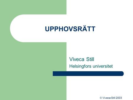© Viveca Still 2003 UPPHOVSRÄTT Viveca Still Helsingfors universitet.