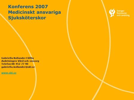 Svenska Kommunförbundet och Landstingsförbundet i samverkan 1 Konferens 2007 Medicinskt ansvariga Sjuksköterskor Gabriella Kollander Fållby Avdelningen.