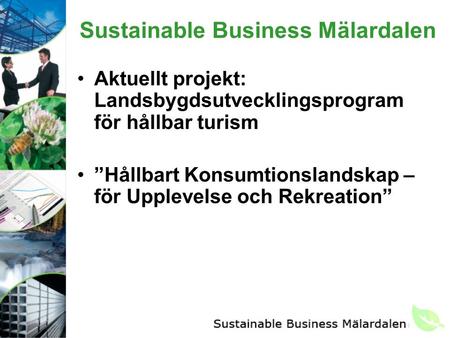 Sustainable Business Mälardalen Aktuellt projekt: Landsbygdsutvecklingsprogram för hållbar turism ”Hållbart Konsumtionslandskap – för Upplevelse och Rekreation”