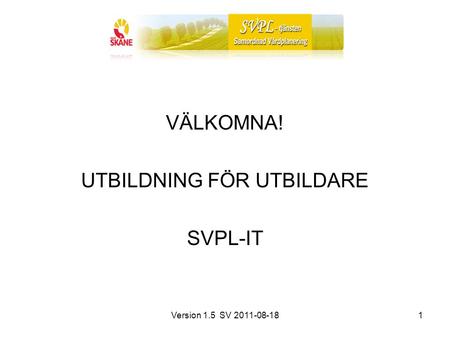 Version 1.5 SV 2011-08-181 VÄLKOMNA! UTBILDNING FÖR UTBILDARE SVPL-IT.