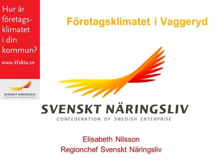 Företagsklimatet i Vaggeryd Elisabeth Nilsson Regionchef Svenskt Näringsliv.