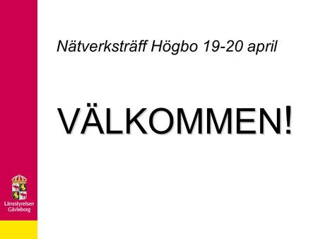 Nätverksträff Högbo 19-20 april VÄLKOMMEN !. Flyktingmottagande Gävleborg Kommun Bollnäs Gävle Hofors* Hudiksvall Ljusdal Nordanstig Ockelbo Ovanåker*