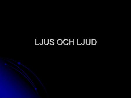 LJUS OCH LJUD.