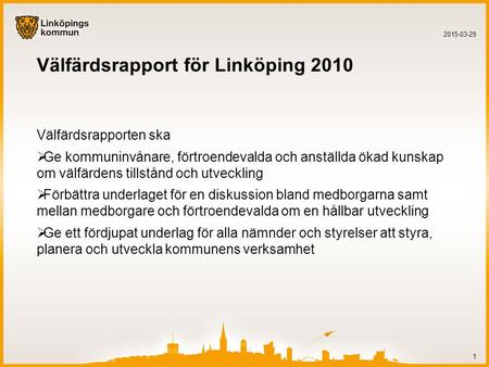 Välfärdsrapport för Linköping 2010 Välfärdsrapporten ska  Ge kommuninvånare, förtroendevalda och anställda ökad kunskap om välfärdens tillstånd och utveckling.
