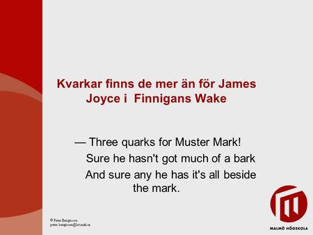Kvarkar finns de mer än för James Joyce i Finnigans Wake — Three quarks for Muster Mark! Sure he hasn't got much of a bark And sure any he has it's all.