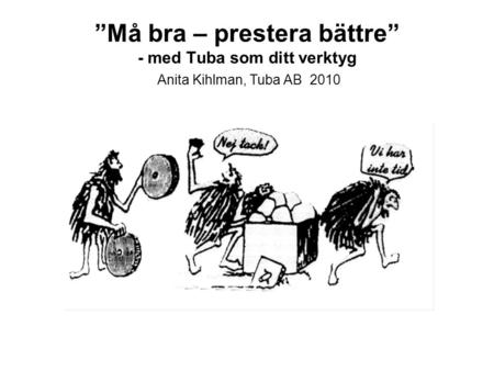 ”Må bra – prestera bättre” - med Tuba som ditt verktyg Anita Kihlman, Tuba AB 2010.