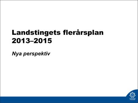 Landstingets flerårsplan 2013–2015 Nya perspektiv.