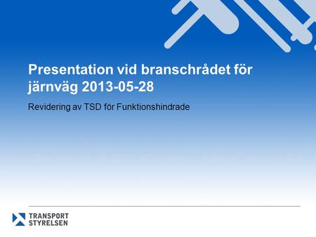 Presentation vid branschrådet för järnväg 2013-05-28 Revidering av TSD för Funktionshindrade.