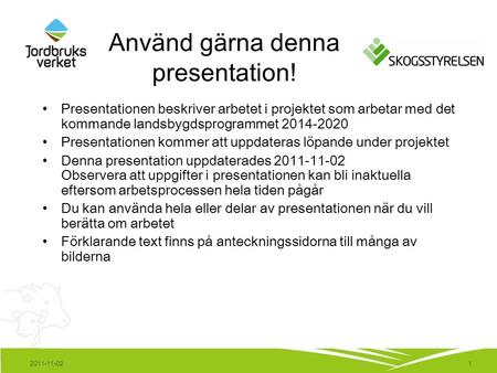 1 Använd gärna denna presentation! Presentationen beskriver arbetet i projektet som arbetar med det kommande landsbygdsprogrammet 2014-2020 Presentationen.