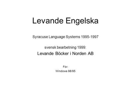 Levande Engelska Syracuse Language Systems 1995-1997 svensk bearbetning 1999: Levande Böcker i Norden AB För: Windows 98/95.