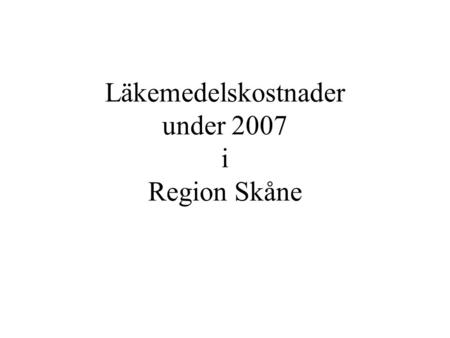 Läkemedelskostnader under 2007 i Region Skåne.