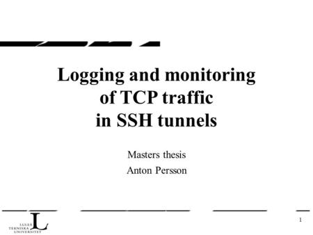 1 Logging and monitoring of TCP traffic in SSH tunnels Masters thesis Anton Persson.